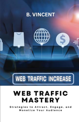 Web Traffic Mastery: Strategies to Attract, Engage, and Monetize Your Audience von RWG Publishing