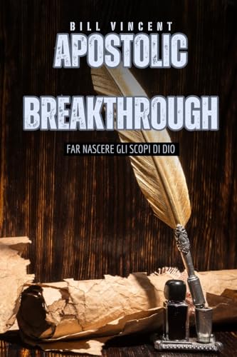 Apostolic Breakthrough: far nascere gli scopi di Dio von RWG Publishing