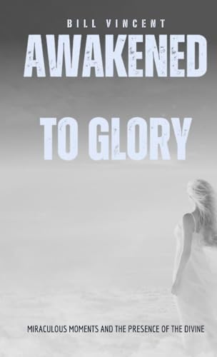Awakened to Glory (Pocket Edition): Miraculous Moments and the Presence of the Divine von RWG Publishing