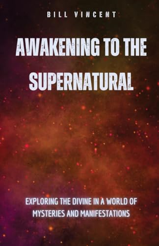 Awakening to the Supernatural: Exploring the Divine in a World of Mysteries and Manifestations von RWG Publishing