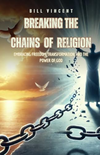 Breaking the Chains of Religion: Embracing Freedom, Transformation, and the Power of God von Rwg Publishing