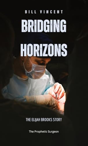 Bridging Horizons: The Elijah Brooks Story (The Prophetic Surgeon, Band 1)