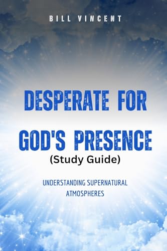Desperate for God's Presence (Study Guide): Understanding Supernatural Atmospheres von Rwg Publishing