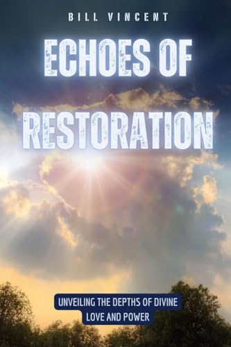 Echoes of Restoration: Unveiling the Depths of Divine Love and Power von RWG Publishing