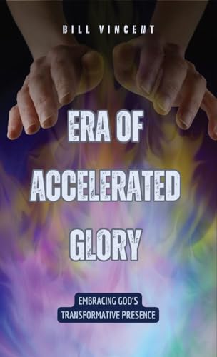 Era of Accelerated Glory: Embracing God's Transformative Presence von RWG Publishing