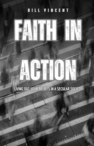 Faith in Action: Living Out Your Beliefs in a Secular Society Faith in Action: Living Out Your Beliefs in a Secular Society von Rwg Publishing