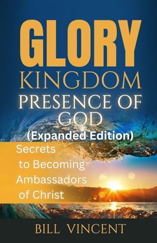 Glory Kingdom Presence Of God (Expanded Edition): Secrets to Becoming Ambassadors of Christ von RWG Publishing