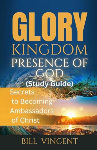 Glory Kingdom Presence Of God (Study Guide): Secrets to Becoming Ambassadors of Christ von RWG Publishing