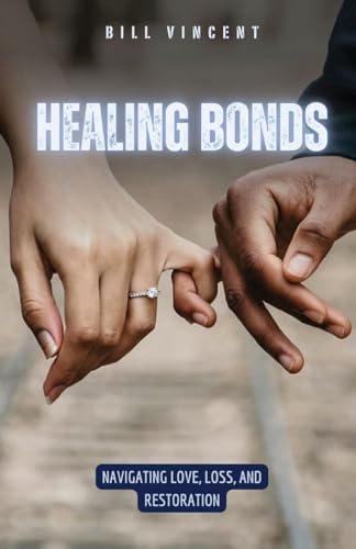 Healing Bonds: Navigating Love, Loss, and Restoration von RWG Publishing