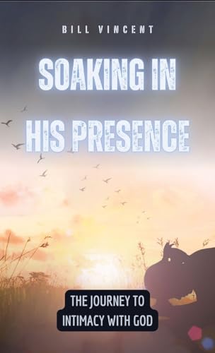 Soaking in His Presence: The Journey to Intimacy with God