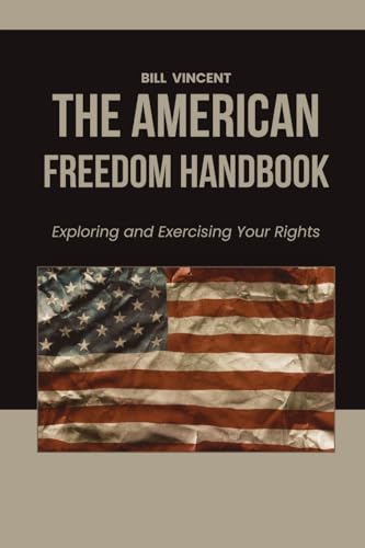 The American Freedom Handbook: Exploring and Exercising Your Rights The American Freedom Handbook: Exploring and Exercising Your Rights von Rwg Publishing