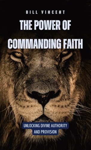 The Power of Commanding Faith: Unlocking Divine Authority and Provision von RWG Publishing