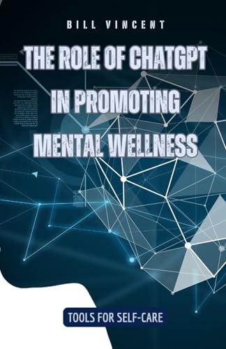 The Role of ChatGPT in Promoting Mental Wellness: Tools for Self-Care The Role of ChatGPT in Promoting Mental Wellness: Tools for Self-Care von RWG Publishing