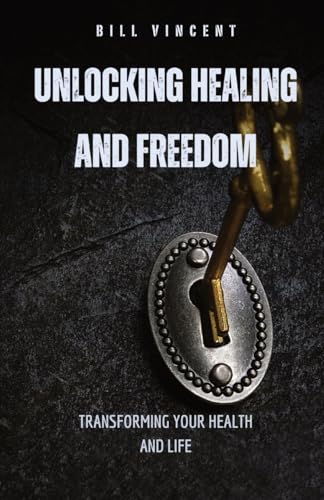Unlocking Healing and Freedom: Transforming Your Health and Life von RWG Publishing