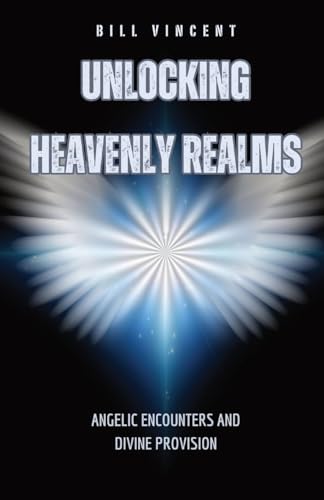 Unlocking Heavenly Realms: Angelic Encounters and Divine Provision von RWG Publishing