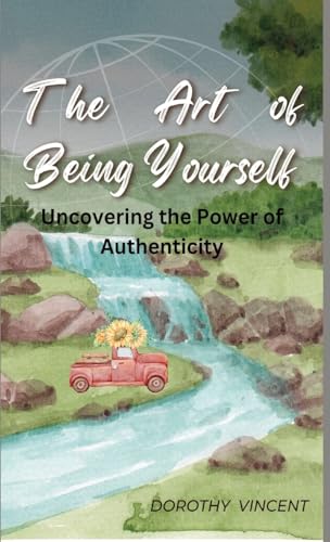 The Art of Being Yourself: Uncovering the Power of Authenticity von RWG Publishing