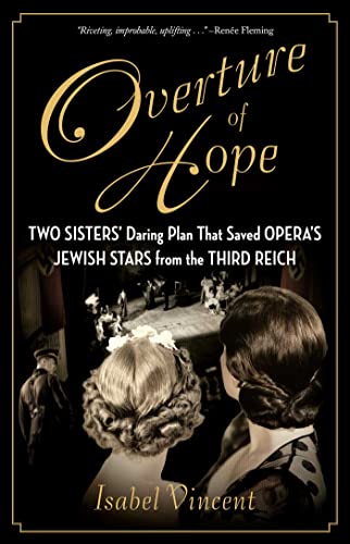Overture of Hope: Two Sisters' Daring Plan That Saved Opera's Jewish Stars from the Third Reich Overture of Hope: Two Sisters' Daring Plan That Saved Opera's Jewish Stars from the Third Reich