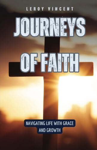 Journeys of Faith: Navigating Life with Grace and Growth von Independently published