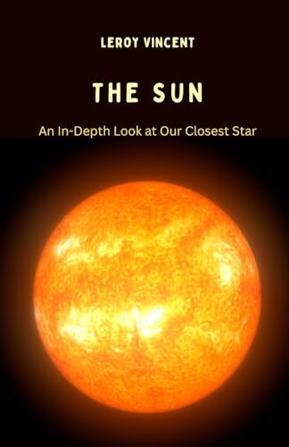 The Sun: An In-Depth Look at Our Closest Star