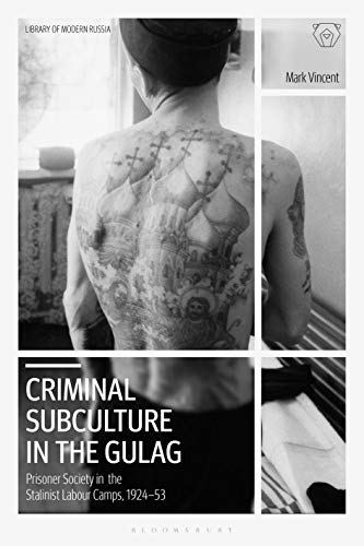 Criminal Subculture in the Gulag: Prisoner Society in the Stalinist Labour Camps (Library of Modern Russia)