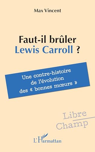 Faut-il brûler Lewis Carroll ?: Une contre-histoire de l’évolution des « bonnes moeurs » von Editions L'Harmattan