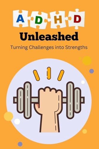 ADHD Unleashed: Turning Challenges into Strengths von Independently published