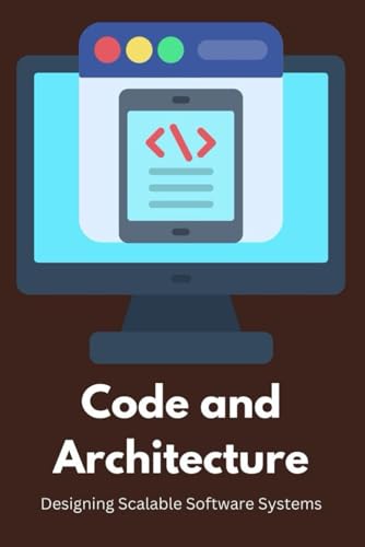 Code and Architecture: Designing Scalable Software Systems von Independently published