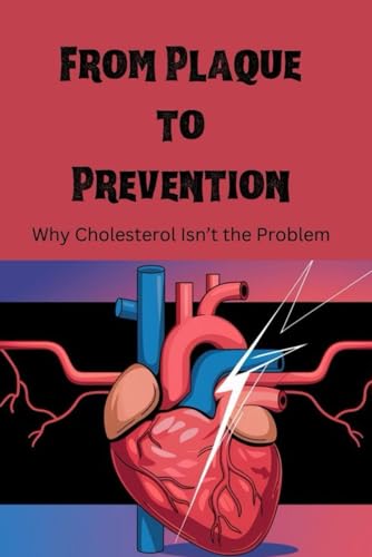 From Plaque to Prevention: Why Cholesterol Isn’t the Problem von Independently published