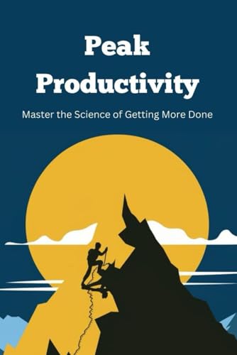 Peak Productivity: Master the Science of Getting More Done von Independently published