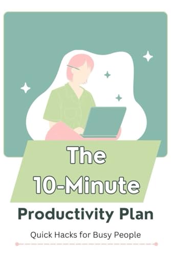 The 10-Minute Productivity Plan: Quick Hacks for Busy People von Independently published