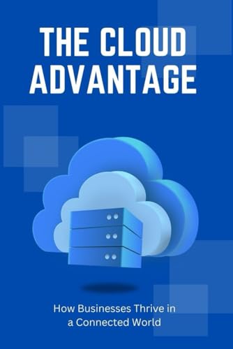 The Cloud Advantage: How Businesses Thrive in a Connected World von Independently published