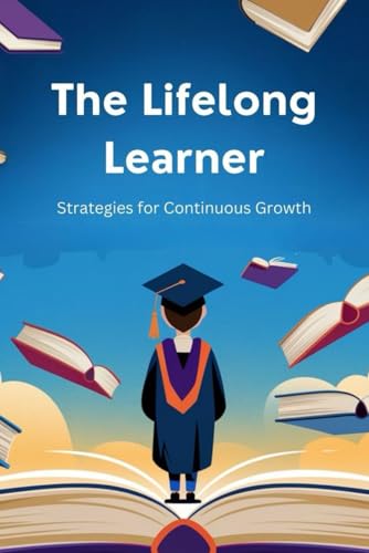 The Lifelong Learner: Strategies for Continuous Growth von Independently published