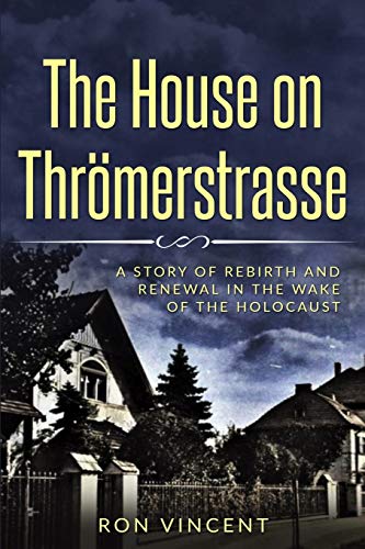 The House on Thrömerstrasse: A Story of Rebirth and Renewal in the Wake of the Holocaust (Holocaust Survivor True Stories)
