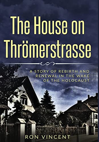 The House on Thrömerstrasse: A Story of Rebirth and Renewal in the Wake of the Holocaust (Holocaust Survivor True Stories WWII)
