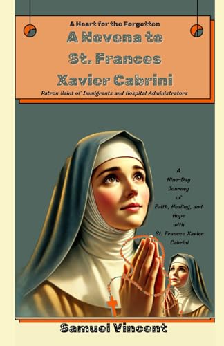 A Novena to St. Frances Xavier Cabrini: A Nine-Day Journey of Faith, Healing, And Hope With St. Frances Xavier Cabrini (Invoking Divine Grace Novena Series: The Power of Novenas, Band 41) von Independently published
