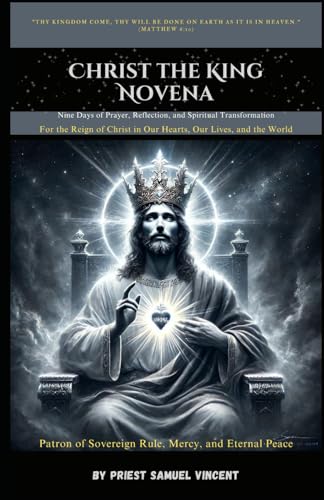 Christ the King Novena: Nine Days of Prayer, Reflection, and Spiritual Transformation For the Reign of Christ in Our Hearts, Our Lives, and the World ... Novena Series: The Power of Novenas, Band 51) von Independently published