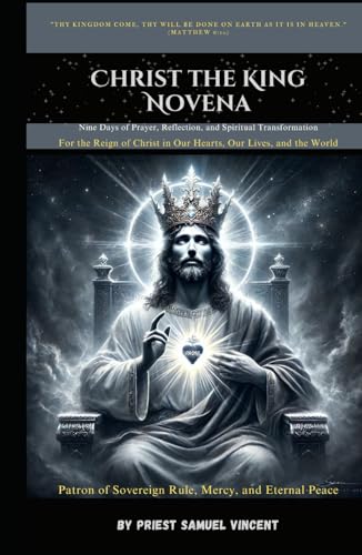 Christ the King Novena: Nine Days of Prayer, Reflection, and Spiritual Transformation For the Reign of Christ in Our Hearts, Our Lives, and the World ... Novena Series: The Power of Novenas, Band 51) von Independently published