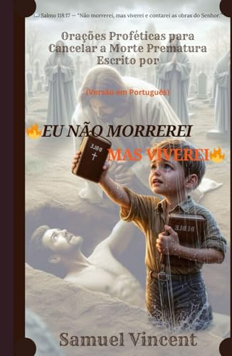 EU NÃO MORREREI, MAS VIVEREI: Orações Proféticas para Cancelar a Morte Prematura (The Divine Prayer Series, Band 9) von Independently published