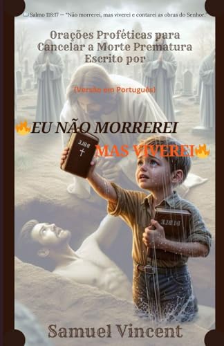 EU NÃO MORREREI, MAS VIVEREI: Orações Proféticas para Cancelar a Morte Prematura (The Divine Prayer Series, Band 9) von Independently published