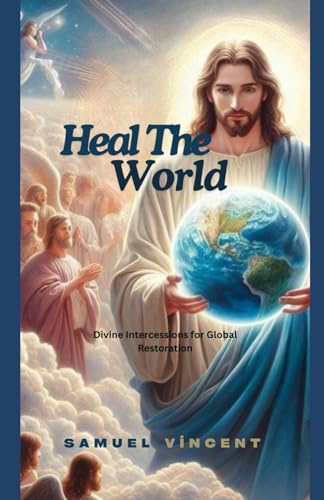 Heal the World: Divine Intercessions for Global Restoration (Invoking Divine Grace Novena Series: The Power of Novenas, Band 30) von Independently published