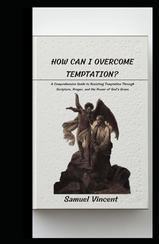 How Can I Overcome Temptation?: A Comprehensive Guide to Resisting Temptation Through Scripture, Prayer, and the Power of God’s Grace (Wisdom for the Soul, Band 5) von Independently published