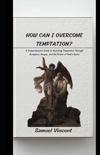 How Can I Overcome Temptation?: A Comprehensive Guide to Resisting Temptation Through Scripture, Prayer, and the Power of God’s Grace (Wisdom for the Soul, Band 5) von Independently published