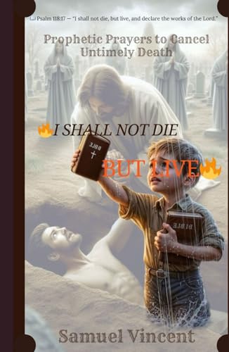 I SHALL NOT DIE BUT LIVE: Prophetic Prayers to Cancel Untimely Death (The Divine Prayer Series, Band 7) von Independently published