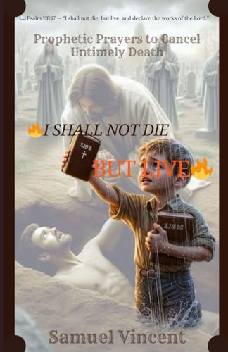 I SHALL NOT DIE BUT LIVE: Prophetic Prayers to Cancel Untimely Death (The Divine Prayer Series, Band 7) von Independently published