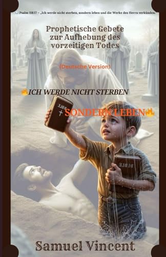 Ich werde nicht sterben, sondern leben: Prophetische Gebete zur Annullierung vorzeitigen Todes (The Divine Prayer Series, Band 12) von Independently published