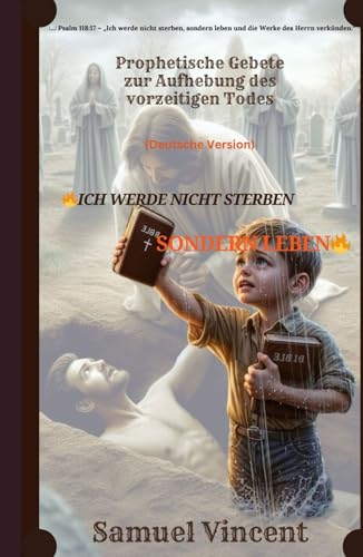 Ich werde nicht sterben, sondern leben: Prophetische Gebete zur Annullierung vorzeitigen Todes (The Divine Prayer Series, Band 12) von Independently published