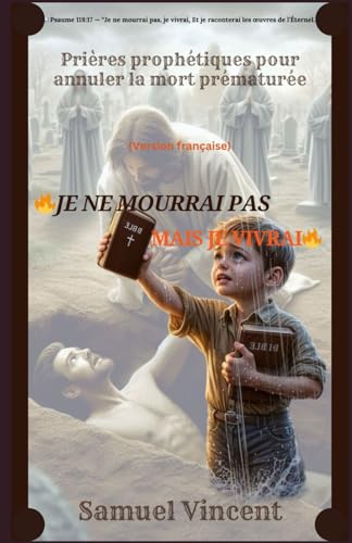 JE NE MOURRAI PAS MAIS JE VIVRAI: Prières prophétiques pour annuler la mort prématurée (The Divine Prayer Series, Band 10) von Independently published