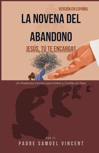 LA NOVENA DEL ABANDONO: Un poderoso camino para soltar y confiar en Dios (Invoking Divine Grace Novena Series: The Power of Novenas, Band 74) von Independently published