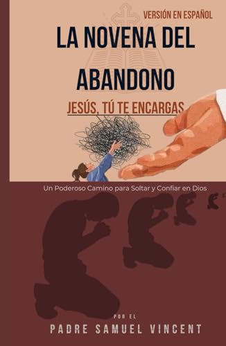 LA NOVENA DEL ABANDONO: Un poderoso camino para soltar y confiar en Dios (Invoking Divine Grace Novena Series: The Power of Novenas, Band 74) von Independently published