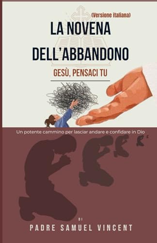LA NOVENA DELL’ABBANDONO: Un potente cammino per lasciar andare e confidare in Dio (Invoking Divine Grace Novena Series: The Power of Novenas, Band 77) von Independently published